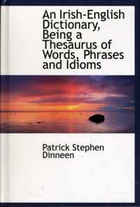 An Irish-English Dictionary, Being a Thesaurus of Words, Phrases and Idioms