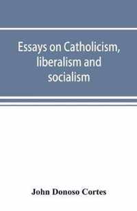 Essays on catholicism, liberalism and socialism