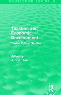 Taxation and Economic Development (Routledge Revivals): Twelve Critical Studies