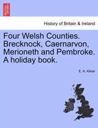 Four Welsh Counties. Brecknock, Caernarvon, Merioneth and Pembroke. a Holiday Book.