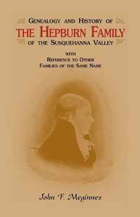 Genealogy and History of the Hepburn Family of the Susquehanna Valley, with Reference to Other Families of the Same Name