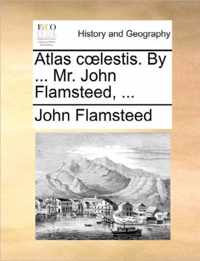 Atlas Coelestis. by ... Mr. John Flamsteed, ...