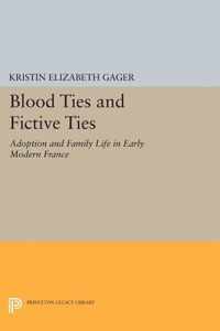 Blood Ties and Fictive Ties - Adoption and Family Life in Early Modern France