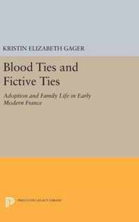 Blood Ties and Fictive Ties - Adoption and Family Life in Early Modern France