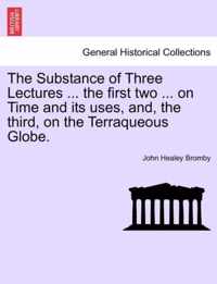 The Substance of Three Lectures ... the First Two ... on Time and Its Uses, And, the Third, on the Terraqueous Globe.