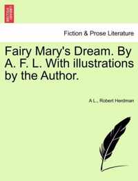 Fairy Mary's Dream. by A. F. L. with Illustrations by the Author.