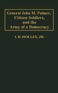 General John M. Palmer, Citizen Soldiers, and the Army of a Democracy.