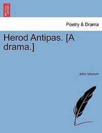 Herod Antipas. [A Drama.]