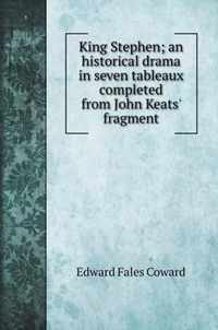 King Stephen; an historical drama in seven tableaux completed from John Keats' fragment