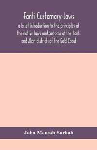 Fanti customary laws, a brief introduction to the principles of the native laws and customs of the Fanti and Akan districts of the Gold Coast, with a report of some cases thereon decided in the Law Courts