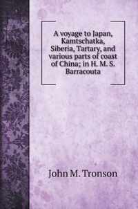 A voyage to Japan, Kamtschatka, Siberia, Tartary, and various parts of coast of China; in H. M. S. Barracouta