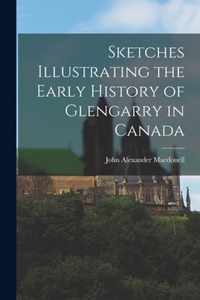 Sketches Illustrating the Early History of Glengarry in Canada