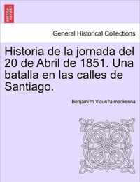 Historia de la jornada del 20 de Abril de 1851. Una batalla en las calles de Santiago.