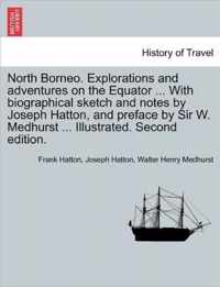 North Borneo. Explorations and Adventures on the Equator ... with Biographical Sketch and Notes by Joseph Hatton, and Preface by Sir W. Medhurst ... Illustrated. Second Edition.