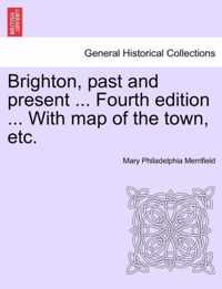 Brighton, Past and Present ... Fourth Edition ... with Map of the Town, Etc.