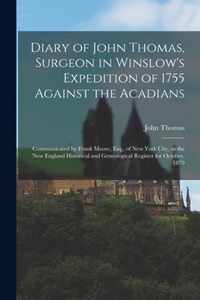 Diary of John Thomas, Surgeon in Winslow's Expedition of 1755 Against the Acadians [microform]