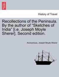 Recollections of the Peninsula. by the Author of Sketches of India [I.E. Joseph Moyle Sherer]. Second Edition.