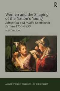 Women and the Shaping of the Nation's Young: Education and Public Doctrine in Britain 1750-1850