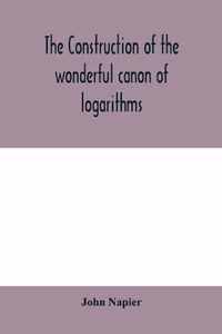 The construction of the wonderful canon of logarithms