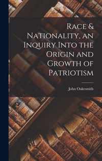 Race & Nationality, an Inquiry Into the Origin and Growth of Patriotism