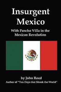 Insurgent Mexico; With Pancho Villa in the Mexican Revolution