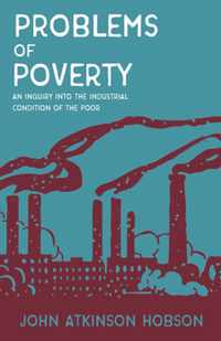 Problems of Poverty - An Inquiry Into The Industrial Condition of the Poor