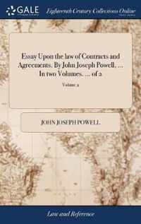 Essay Upon the law of Contracts and Agreements. By John Joseph Powell, ... In two Volumes. ... of 2; Volume 2