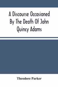 A Discourse Occasioned By The Death Of John Quincy Adams