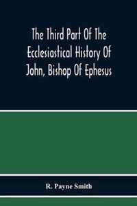 The Third Part Of The Ecclesiastical History Of John, Bishop Of Ephesus