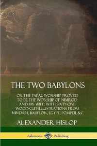 The Two Babylons: or the Papal Worship Proved to Be the Worship of Nimrod and His Wife