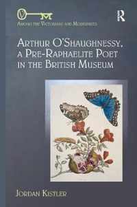 Arthur O'Shaughnessy, A Pre-Raphaelite Poet in the British Museum