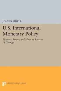 U.S. International Monetary Policy - Markets, Power, and Ideas as Sources of Change