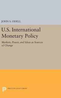 U.S. International Monetary Policy - Markets, Power, and Ideas as Sources of Change