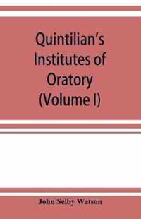 Quintilian's Institutes of oratory; or, Education of an orator. In twelve books (Volume I)