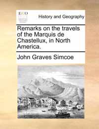 Remarks on the Travels of the Marquis de Chastellux, in North America.