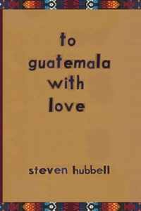 to guatemala with love