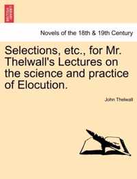 Selections, Etc., for Mr. Thelwall's Lectures on the Science and Practice of Elocution.