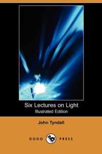 Six Lectures on Light (Illustrated Edition) (Dodo Press)