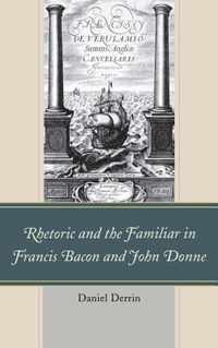 Rhetoric and the Familiar in Francis Bacon and John Donne