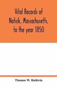 Vital records of Natick, Massachusetts, to the year 1850