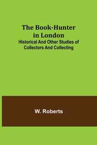 The Book-Hunter in London; Historical and Other Studies of Collectors and Collecting