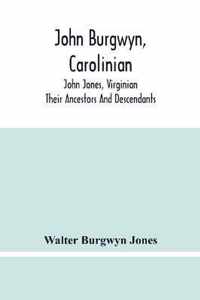 John Burgwyn, Carolinian; John Jones, Virginian; Their Ancestors And Descendants