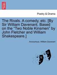 The Rivals. a Comedy, Etc. [By Sir William Davenant. Based on the Two Noble Kinsmen by John Fletcher and William Shakespeare.]