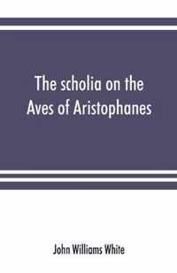 The scholia on the Aves of Aristophanes, with an introduction on the origin, development, transmission, and extant sources of the old Greek commentary on his comedies