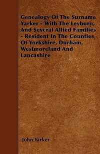 Genealogy Of The Surname Yarker - With The Leyburn, And Several Allied Families - Resident In The Counties Of Yorkshire, Durham, Westmoreland And Lancashire