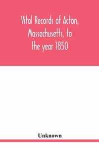 Vital records of Acton, Massachusetts, to the year 1850