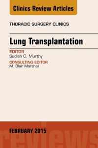 Lung Transplantation, An Issue of Thoracic Surgery Clinics