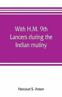 With H.M. 9th Lancers during the Indian mutiny. The letters of Brevet-major O.H.S.G. Anson