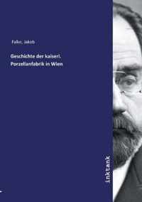 Geschichte der kaiserl. Porzellanfabrik in Wien