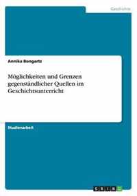 Moeglichkeiten und Grenzen gegenstandlicher Quellen im Geschichtsunterricht